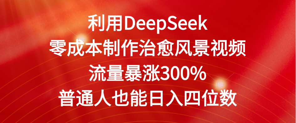 利用DeepSeek零成本制作治愈风景视频,流量暴涨300%。普通人也能日入四位数-扬明网创