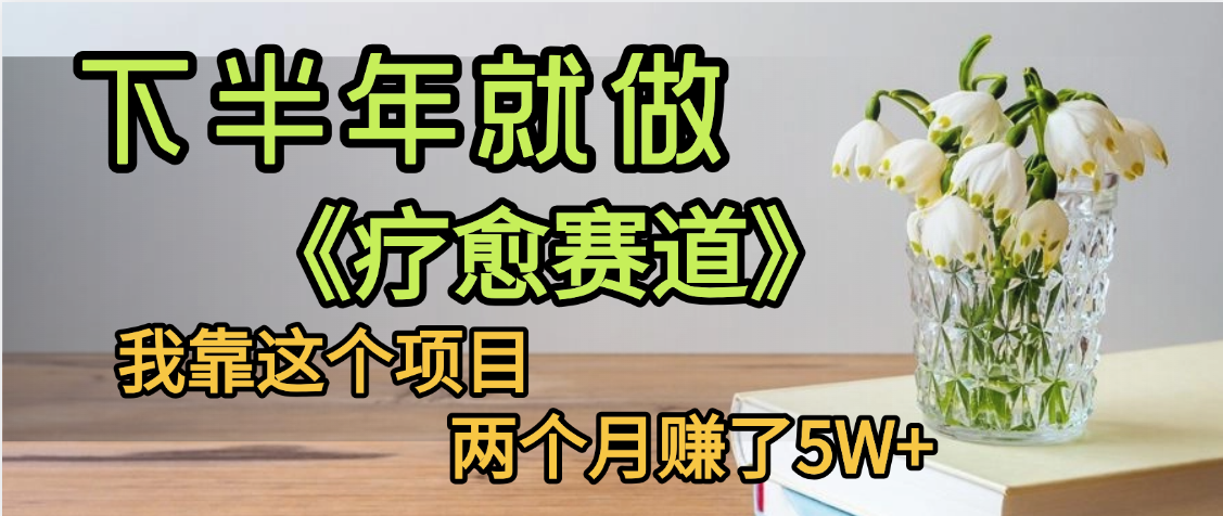 下半年稳赚的赛道，就选【疗愈赛道】，我自己运行这个项目两个月赚了5W+-扬明网创