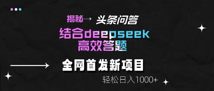 头条问答新玩法！结合deepseek高效答题，轻松日入1000+【揭秘】-扬明网创