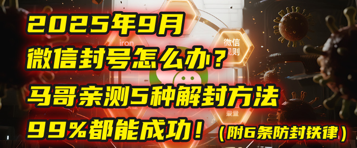2025年9月微信封号怎么办？马哥亲测5种解封方法，99%都能成功！（附6条防封铁律）-扬明网创