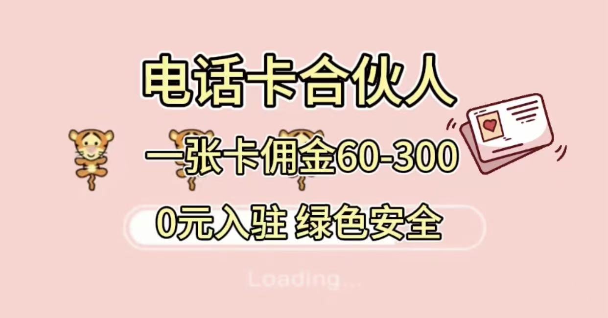 号卡合伙人，小白入门项目，一张卡佣金60-300 绿色安全-扬明网创