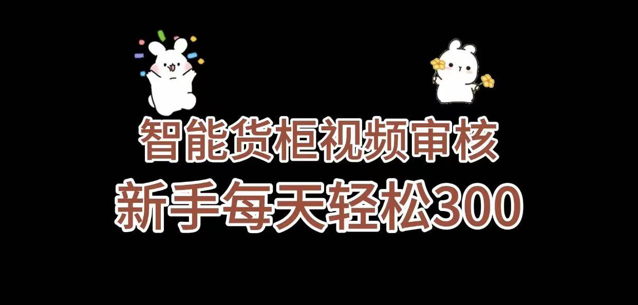 《智能货柜视频审核，几秒一单，多劳多得，新人小白一天轻松 300+，零门槛》-扬明网创