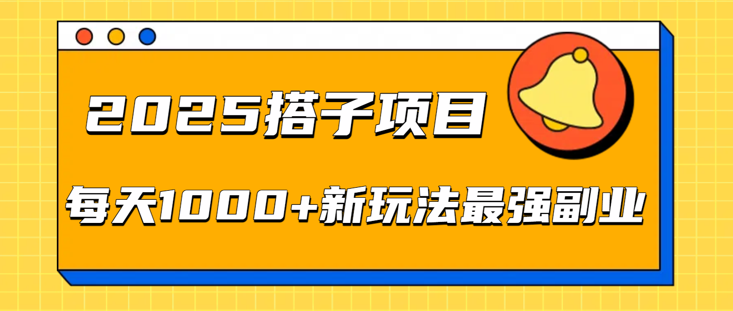2025搭子项目每天1000+新玩法最强副业-扬明网创