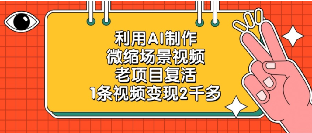 利用AI制作,老项目复活,微缩场景视频,1条视频变现2千多!-扬明网创