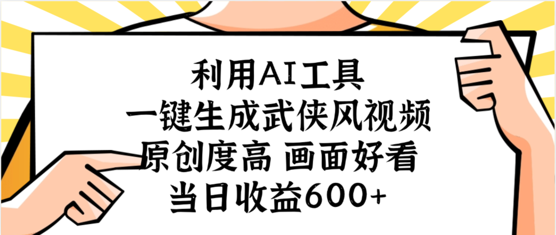利用AI工具,一键生成武侠风视频,原创度高画面好看,当日收益600+-扬明网创
