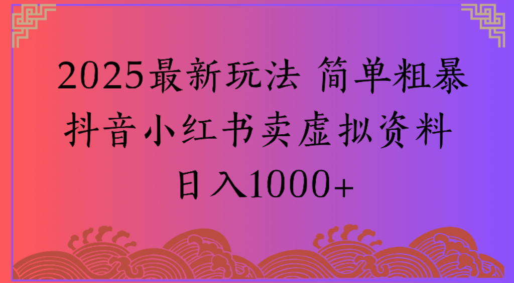 2025最新玩法,简单粗暴通过抖音小红书卖虚拟资料日1000+-扬明网创