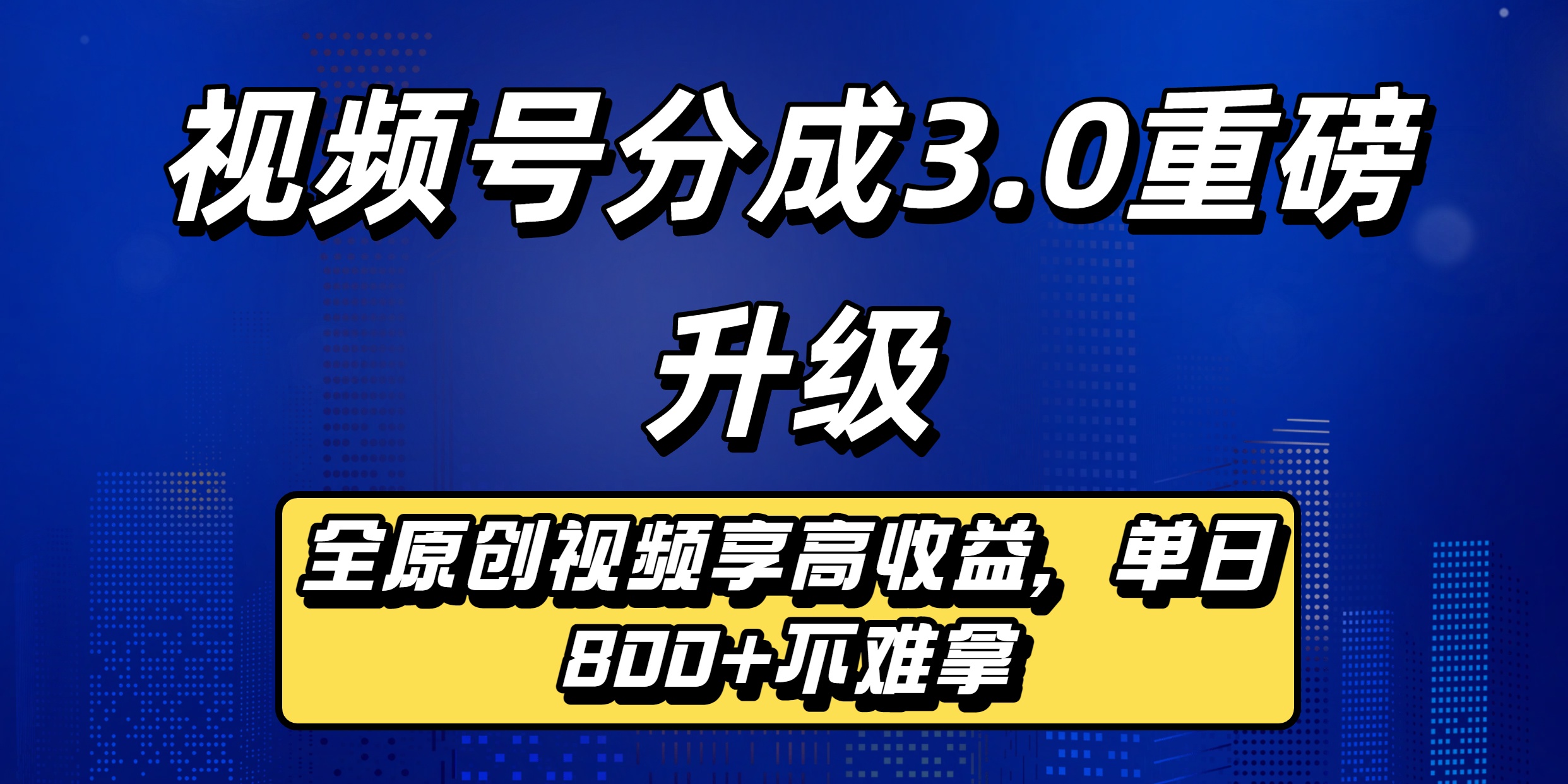 视频号分成3.0重磅升级来袭,纯原创视频享高佣,单日稳赚800+-扬明网创