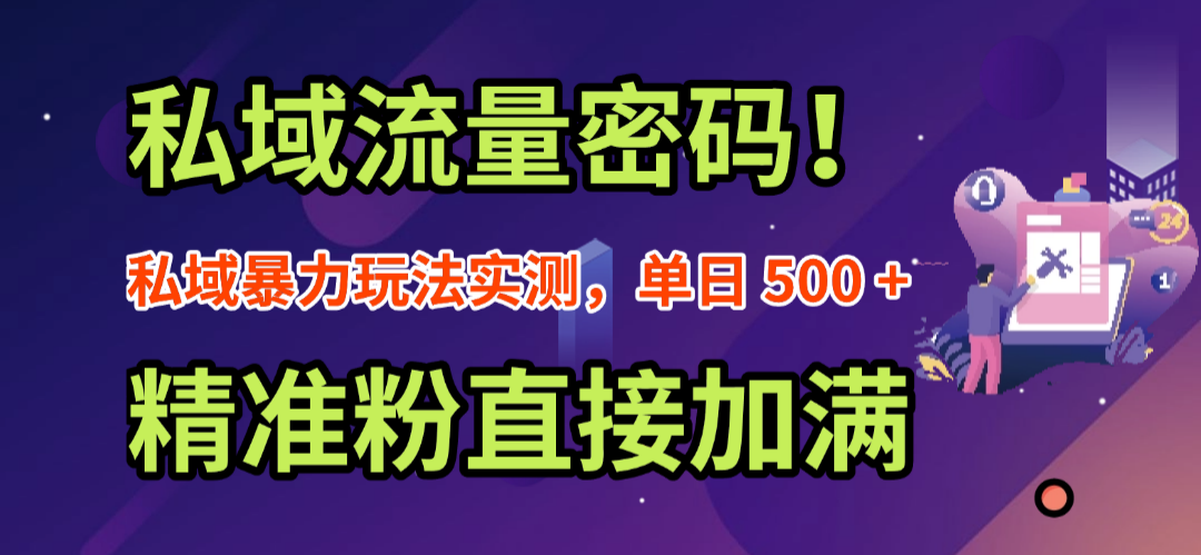 私域流量密码!私域暴力玩法实测,单日 500 + 精准粉直接加满-扬明网创