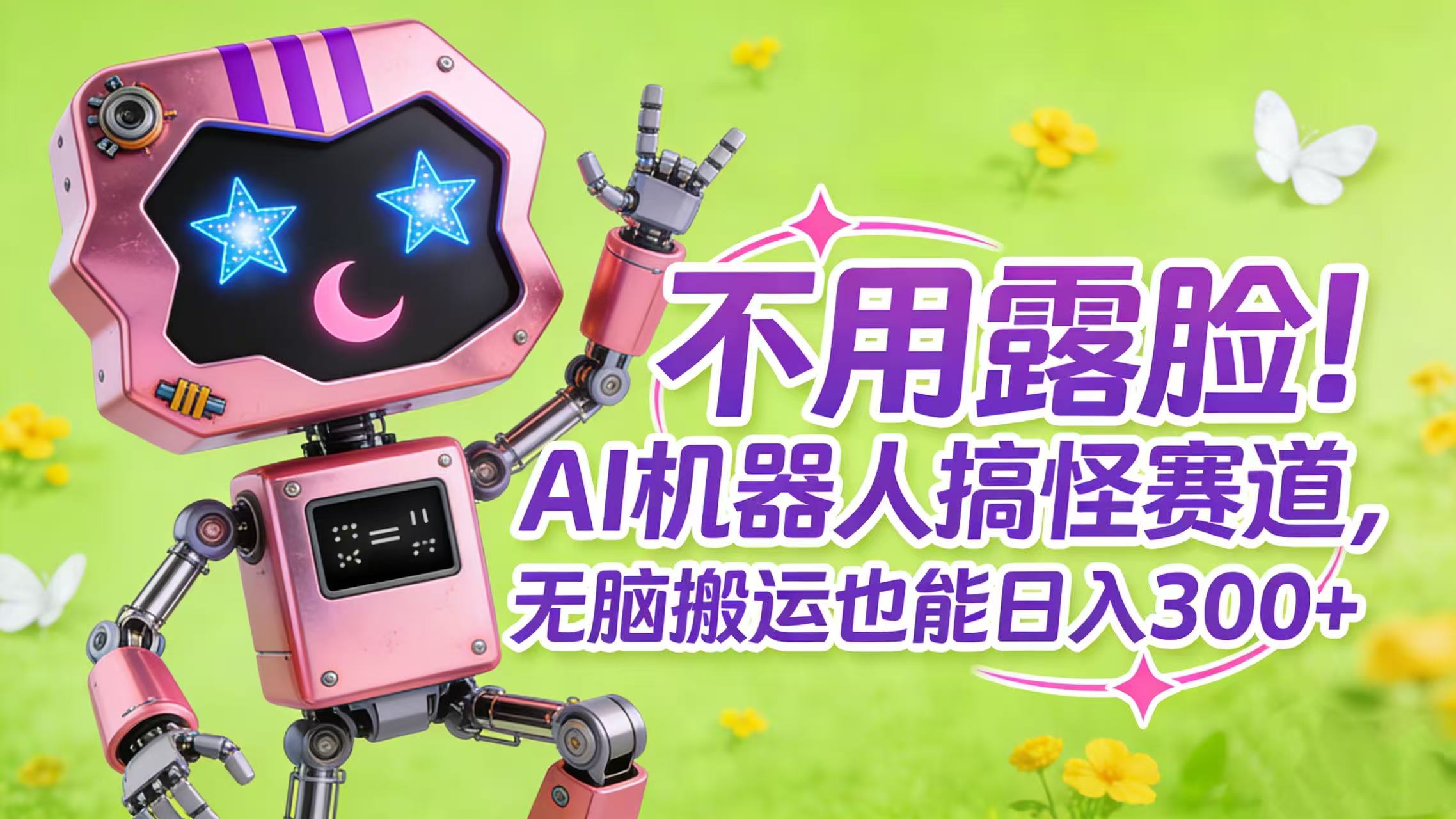 不用露脸！AI 机器人搞怪赛道，无脑搬运也能日入 300+-扬明网创