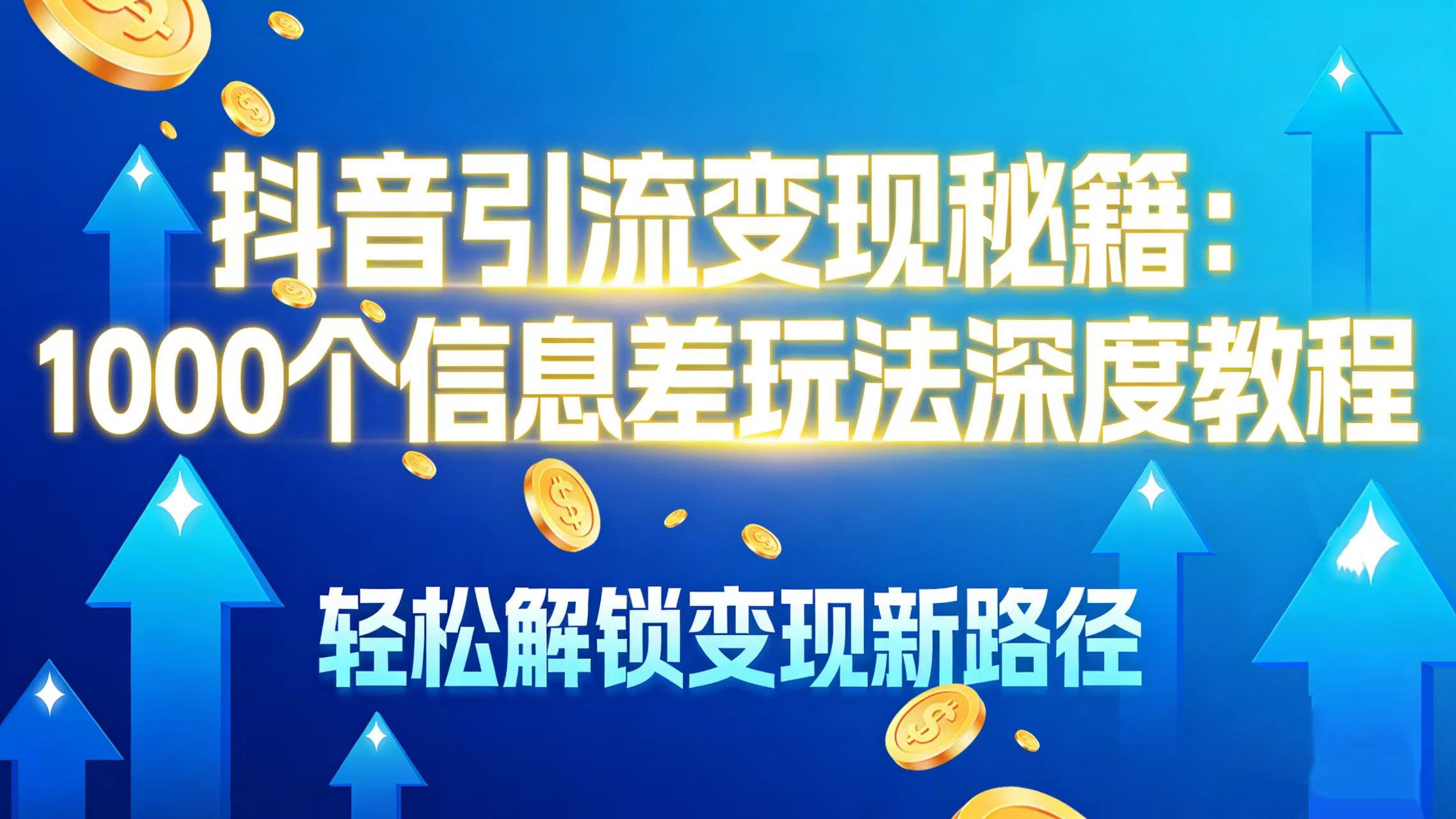 抖音引流变现秘籍:1000 个信息差玩法深度教程,轻松解锁变现新路径-扬明网创