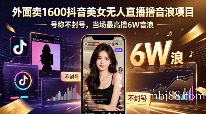 外面卖1600抖音美女无人直播撸音浪项目，号称不封号，当场最高撸6W音浪！【附详细教程】