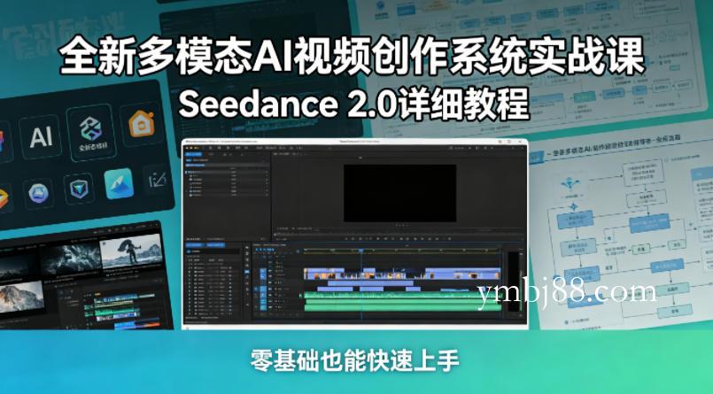 全新多模态AI视频创作系统实战课,Seedance 2.0详细教程,零基础也能快速上手-扬明网创