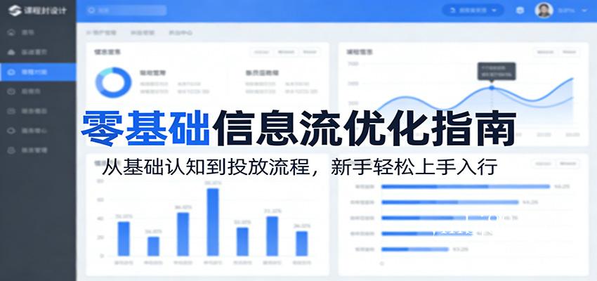 零基础信息流优化指南：从基础认知到投放流程，新手轻松上手入行-扬明网创