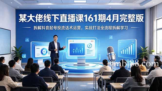 某大佬线下直播课161期4月完整版,拆解抖音起号投流话术运营,实战打法全流程拆解学习-扬明网创