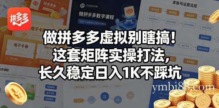 做拼多多虚拟别瞎搞！这套矩阵实操打法，长久稳定日入1K不踩坑【揭秘】-扬明网创