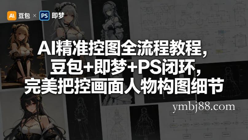 AI精准控图全流程教程，豆包+即梦+PS闭环，完美把控画面人物构图细节-扬明网创