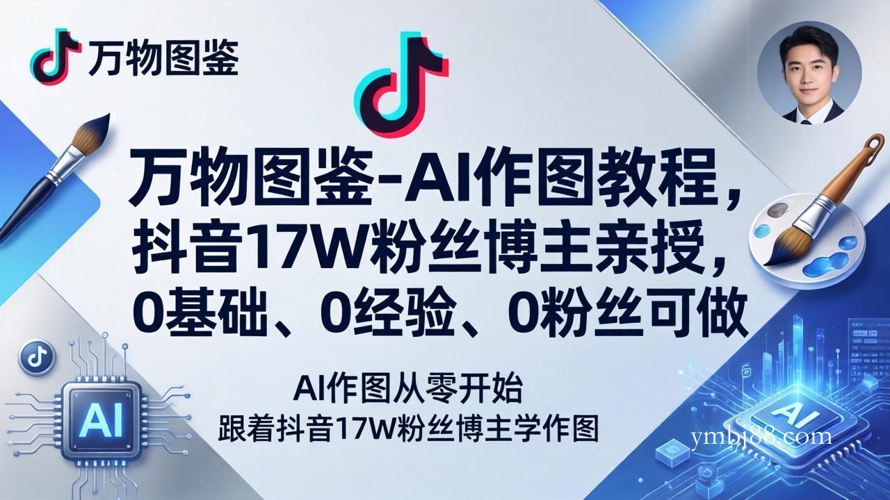 万物图鉴-AI作图教程，抖音17W粉丝博主亲授，0基础、0经验、0粉丝可做-扬明网创