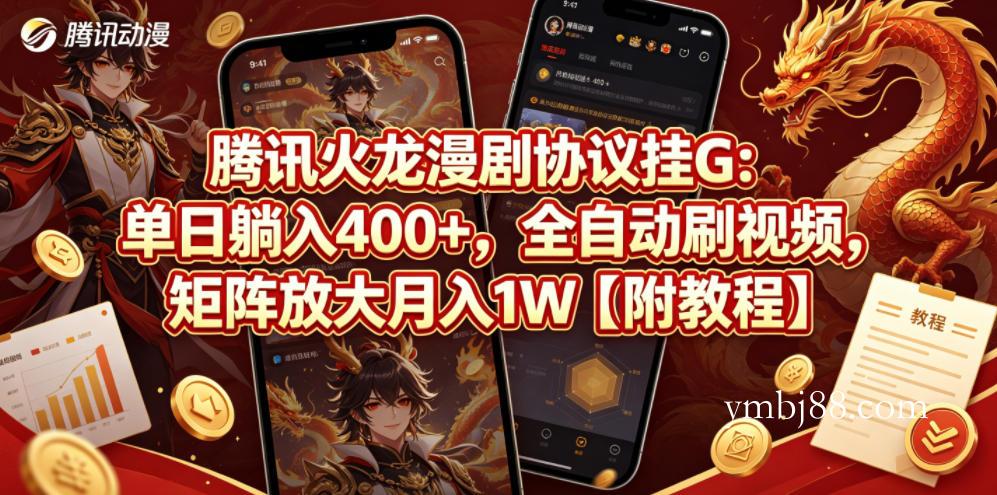 腾讯火龙漫剧协议挂G：单日躺入400+，全自动刷视频，矩阵放大月入1W【附教程】【揭秘】-扬明网创