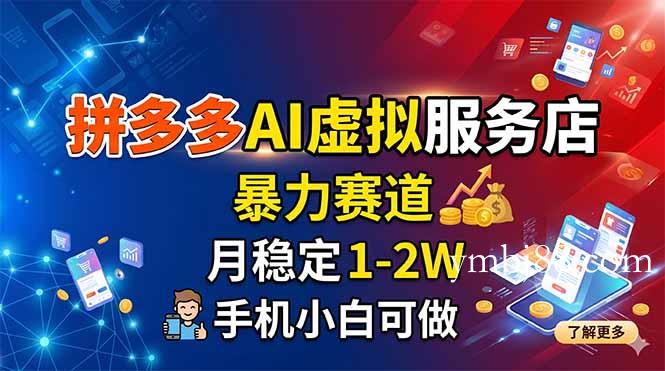 拼多多AI虚拟服务店，暴力赛道，月稳定1-2W，手机小白可做-扬明网创