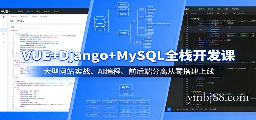 VUE+Django+MySQL全栈开发课：大型网站实战、AI编程、前后端分离从零搭建上线-扬明网创