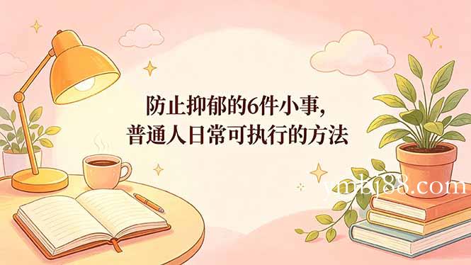 付费文章：防止抑郁的6件小事，普通人日常可执行的方法-扬明网创