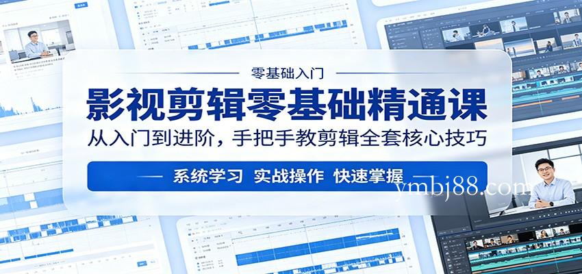 影视剪辑零基础精通课:从入门到进阶,手把手教剪辑全套核心技巧-扬明网创
