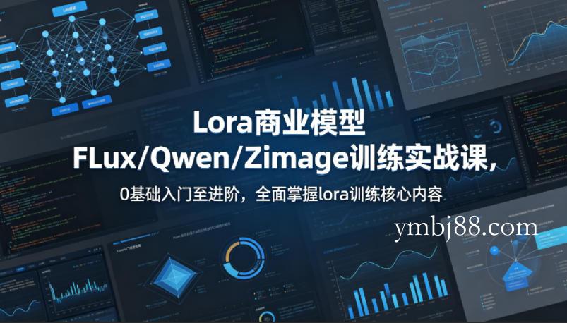 系统性学习Lora商业模型FLux/Qwen/Zimage训练实战课,0基础入门至进阶,全面掌握lora训练核心内容