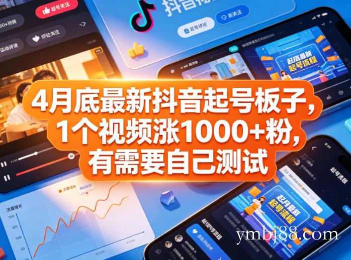 4月底最新抖音起号板子，1个视频涨1000+粉，有需要自己测试-扬明网创