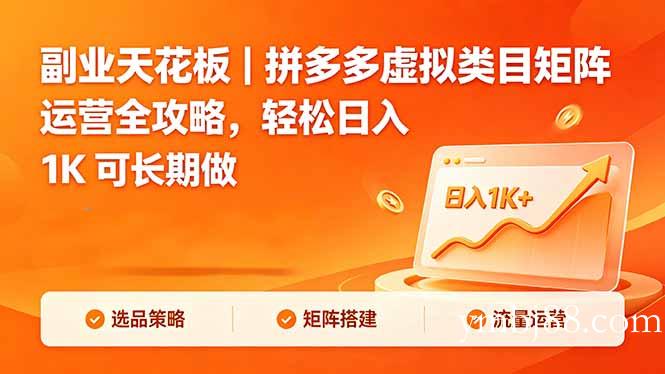 副业天花板｜拼多多虚拟类目矩阵运营全攻略，轻松日入 1K 可长期做-扬明网创