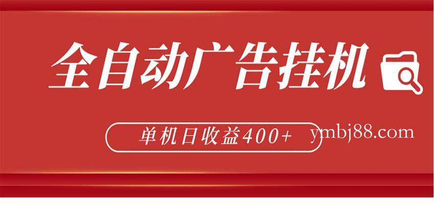 全自动广告联盟挂机 单机日收益400+ 无需人工看守 可矩阵放大 稳定输出两年-扬明网创