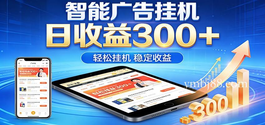 2026智能广告挂机项目，单机日入轻松变现，零门槛AI自动运行，闲时赚零花钱-扬明网创