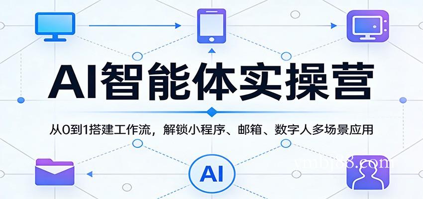 AI智能体实操营：从0到1搭建工作流，解锁小程序、邮箱、数字人多场景应用-扬明网创