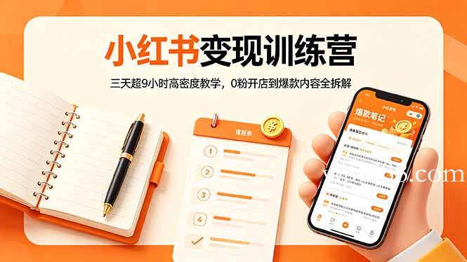 小红书变现训练营:三天超9小时高密度教学,0粉开店到爆款内容全拆解-扬明网创