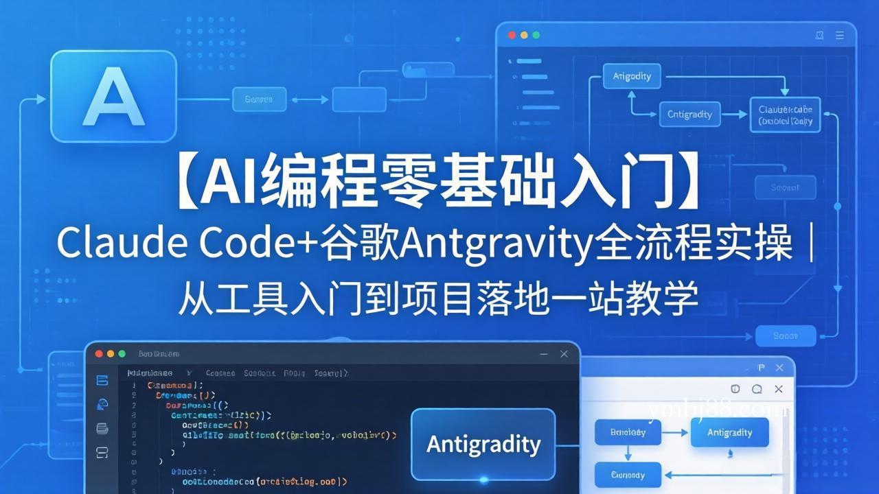 【AI编程零基础入门】Claude Code+谷歌Antigravity全流程实操|从工具入门到项目落地一站教学-扬明网创