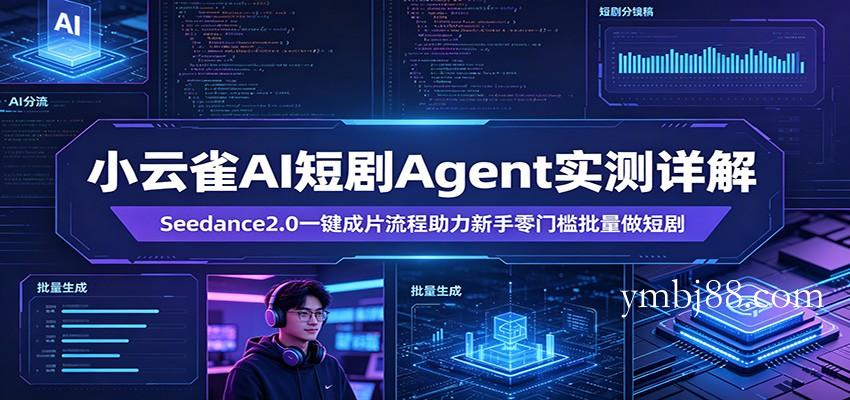 小云雀AI短剧Agent实测详解：Seedance2.0一键成片流程助力新手零门槛批量做短剧-扬明网创
