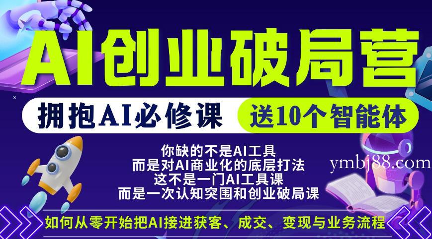 【爱豆新媒】AI创业破局营,普通人拥抱AI必修课,送10个智能体-扬明网创