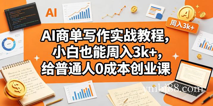 AI商单写作实战教程，小白也能周入3k+，给普通人0成本创业课-扬明网创